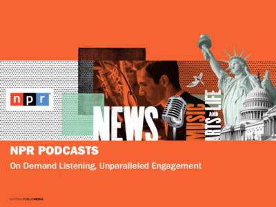 NPR PODCASTS On Demand Listening, Unparalleled Engagement 2  PRAISE FOR NPR PODCASTS