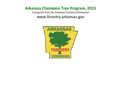 Arkansas Champion Tree Program, 2015 A program from the Arkansas Forestry Commission www.forestry.arkansas.gov  What is the Arkansas Champion Tree Program?