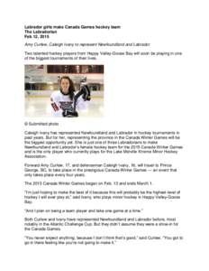 Labrador girls make Canada Games hockey team The Labradorian Feb 12, 2015 Amy Curlew, Caleigh Ivany to represent Newfoundland and Labrador Two talented hockey players from Happy Valley-Goose Bay will soon be playing in o