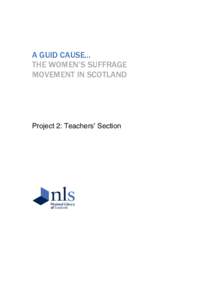 A GUID CAUSE... THE WOMEN’S SUFFRAGE MOVEMENT IN SCOTLAND Project 2: Teachers’ Section