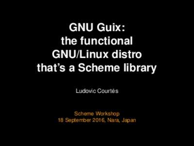 GNU Guix: the functional GNU/Linux distro that’s a Scheme library ` Ludovic Courtes