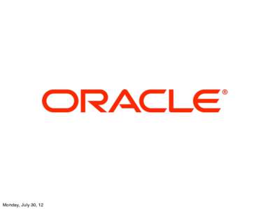 © 2012 Oracle Corporation  Monday, July 30, 12 <Insert Picture Here>