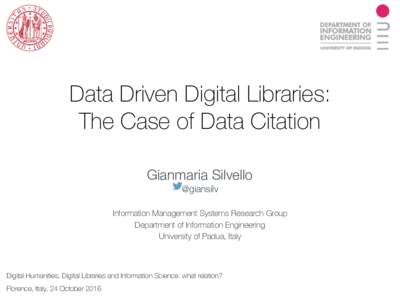 Data Driven Digital Libraries: The Case of Data Citation Gianmaria Silvello  @giansilv Information Management Systems Research Group Department of Information Engineering