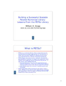 Building a Successful Scalable Parallel Numerical Library: Lessons From the PETSc Library William D. Gropp  www.cs.uiuc.edu/homes/wgropp