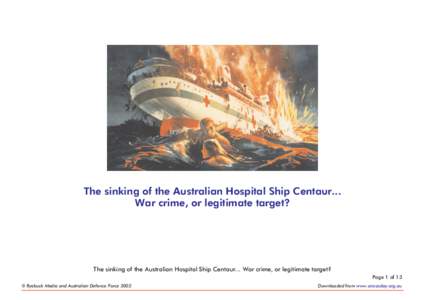 The sinking of the Australian Hospital Ship Centaur... War crime, or legitimate target? The sinking of the Australian Hospital Ship Centaur... War crime, or legitimate target? Page 1 of 13 © Ryebuck Media and Australian