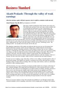 Page 1 of 2  Akash Prakash: Through the valley of weak earnings After the elections, equity will look expensive, but it would be a mistake to bail out early Akash Prakash May 08, 2014 Last Updated at 21:50 IST