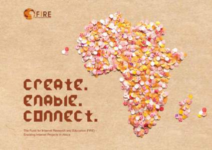 create. enable. connect. The Fund for Internet Research and Education (FIRE) Enabling Internet Projects in Africa 1|