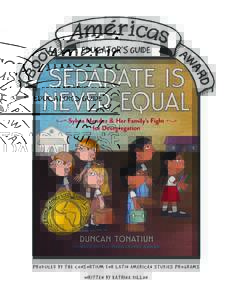 An Educator’s Guide to Separate Is Never Equal: Sylvia Mendez & Her Family’s Fight for Desegregation EDUCATOR’S GUIDE  PRODUCED BY THE CONSORTIUM FOR LATIN AMERICAN STUDIES PROGRAMS