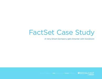 FactSet Case Study A Very Smart Company gets Smarter with Socialcast © 2013 VMware, Inc. • Web: socialcast.com • Twitter: @socialcast  “Today, we have a social connection tool we can’t function without. Not onl