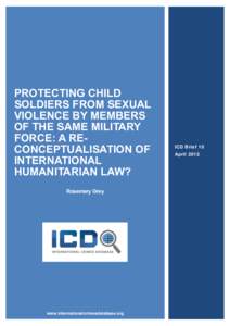 PROTECTING CHILD SOLDIERS FROM SEXUAL VIOLENCE BY MEMBERS OF THE SAME MILITARY FORCE: A RECONCEPTUALISATION OF INTERNATIONAL