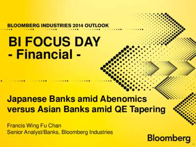 BI FOCUS DAY - Financial - Japanese Banks amid Abenomics versus Asian Banks amid QE Tapering Francis Wing Fu Chan
