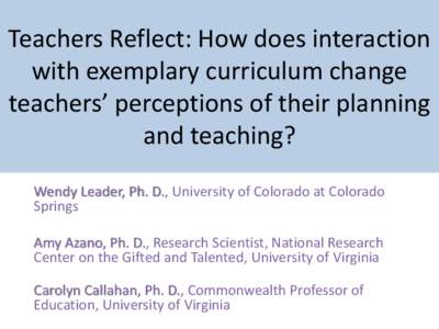 Teachers Reflect: How does interaction with exemplary curriculum change teachers’ perceptions of their planning and teaching? Wendy Leader, Ph. D., University of Colorado at Colorado Springs