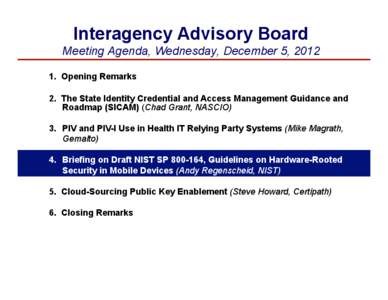 Interagency Advisory Board Meeting Agenda, Wednesday, December 5, 2012 1.  Opening Remarks 2.  The State Identity Credential and Access Management Guidance and Roadmap (SICAM) (Chad Grant, NASCIO) 3. PIV and PIV-I Us