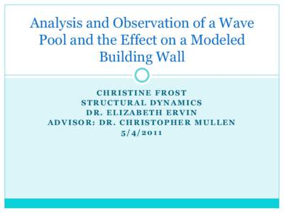 Analysis and Observation of a Wave Pool and the Effect on a Modeled Building Wall CHRISTINE FROST STRUCTURAL DYNAMICS DR. ELIZABETH ERVIN