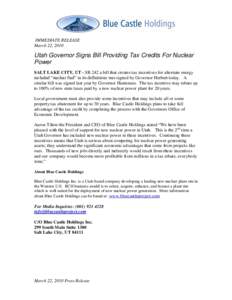 IMMEDIATE RELEASE March 22, 2010 Utah Governor Signs Bill Providing Tax Credits For Nuclear Power SALT LAKE CITY, UT - SB 242 a bill that creates tax incentives for alternate energy