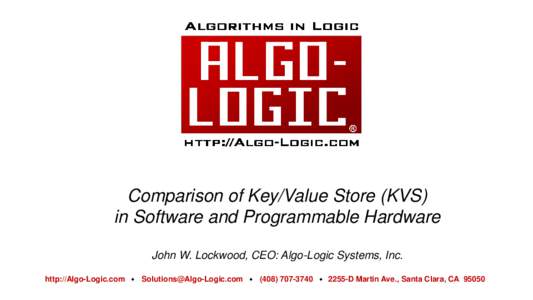 Comparison of Key/Value Store (KVS) in Software and Programmable Hardware John W. Lockwood, CEO: Algo-Logic Systems, Inc. http://Algo-Logic.com •  • ( • 2255-D Martin Ave., Sant