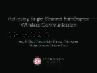 Achieving Single Channel Full-Duplex Wireless Communication Jung Il Choi, Mayank Jain, Kannan Srinivasan, Philip Levis and Sachin Katti  1