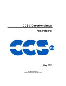 CCS C Compiler Manual PCB / PCM / PCH May 2015 ALL RIGHTS RESERVED. Copyright Custom Computer Services, Inc. 2015