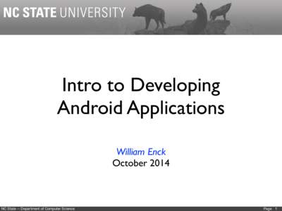 Intro to Developing Android Applications William Enck OctoberNC State -- Department of Computer Science