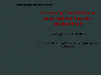 Transiting Exoplanet Survey Satellite  Discovering+New+Earths+and+ Super6Earths+in+the+Solar+ Neighborhood George+Ricker+(MIT)+