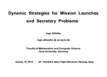 Dynamic Strategies for Mission Launches and Secretary Problems Ingo Althöfer ingo.althoefer @ uni-jena.de Faculty of Mathematics and Computer Science Jena University, Germany
