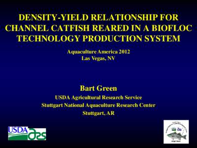 DENSITY-YIELD RELATIONSHIP FOR CHANNEL CATFISH REARED IN A BIOFLOC TECHNOLOGY PRODUCTION SYSTEM Aquaculture America 2012 Las Vegas, NV