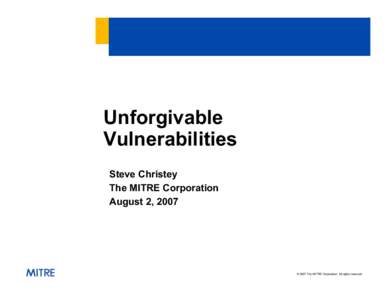 Unforgivable Vulnerabilities Steve Christey The MITRE Corporation August 2, 2007