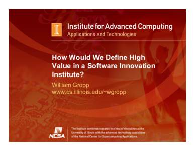 How Would We Define High Value in a Software Innovation Institute? William Gropp www.cs.illinois.edu/~wgropp