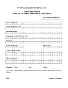 OVERSEAS PAKISTANIS FOUNDATION APPLICATION FORM FOREIGN EXCHANGE REMITTANCE CARD (FERC) Old Card No. (If applicable) Name of Applicant Father’s/Husband’s Name