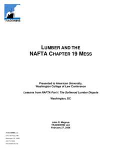 LUMBER AND THE NAFTA CHAPTER 19 MESS Presented to American University, Washington College of Law Conference Lessons from NAFTA Part I: The Softwood Lumber Dispute
