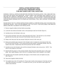 INSTALLATION INSTRUCTIONS #74745 FUEL PRESSURE GAUGE FOR GM TUNED PORT FUEL INJECTION WARNING: READ ALL INSTRUCTIONS BEFORE STARTING THIS INSTALLATION. FUEL LINES AND FUEL RAILS MAY BE UNDER HIGH PRESSURE. ALWAYS UNBOLT 
