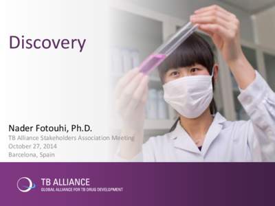Discovery  Nader Fotouhi, Ph.D. TB Alliance Stakeholders Association Meeting October 27, 2014 Barcelona, Spain