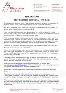 MEDIA RELEASE BEAT INVISIBLE GLAUCOMA – IT’S B.I.G. A new campaign launched today – Beat Invisible Glaucoma - is calling on Australians to fight the disease which is the world’s leading cause of irreversible blin