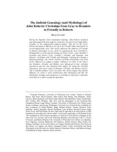 The Judicial Genealogy (and Mythology) of John Roberts: Clerkships from Gray to Brandeis to Friendly to Roberts BRAD SNYDER* During his Supreme Court nomination hearings, John Roberts idealized and mythologized the first