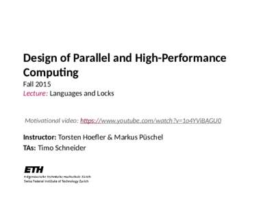 Design of Parallel and High-Performance Computing Fall 2015 Lecture: Languages and Locks  Motivational video: https://www.youtube.com/watch?v=1o4YViBAGU0