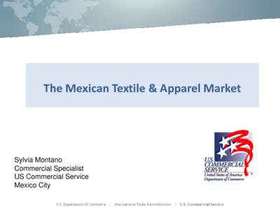 The Mexican Textile & Apparel Market  Sylvia Montano Commercial Specialist US Commercial Service Mexico City