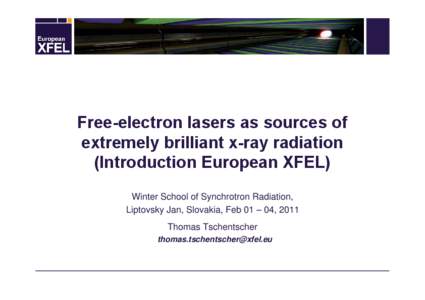 Free-electron lasers as sources of extremely brilliant x-ray radiation (Introduction European XFEL) Winter School of Synchrotron Radiation, Liptovsky Jan, Slovakia, Feb 01 – 04, 2011 Thomas Tschentscher