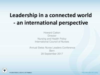 Leadership in a connected world - an international perspective Howard Catton Director Nursing and Health Policy International Council of Nurses