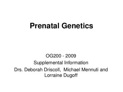 Prenatal Genetics  OG200[removed]Supplemental Information Drs. Deborah Driscoll, Michael Mennuti and Lorraine Dugoff