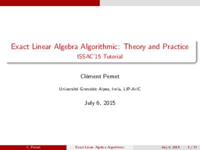 Exact Linear Algebra Algorithmic: Theory and Practice ISSAC’15 Tutorial Cl´ement Pernet Universit´ e Grenoble Alpes, Inria, LIP-AriC