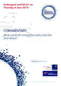 Embargoed untilon Thursday 9 June 2016 COMMENTARY What would UK immigration policy look like after Brexit?