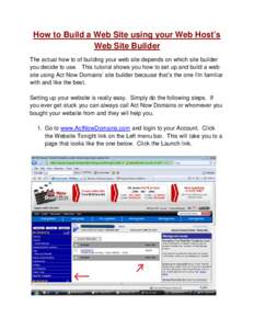 How to Build a Web Site using your Web Host’s Web Site Builder The actual how to of building your web site depends on which site builder you decide to use. This tutorial shows you how to set up and build a web site usi