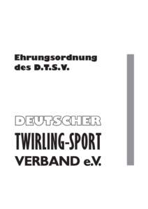 Ehrungsordnung des D.T.S.V. Ehrungsordnung Deutscher Twirling-Sport-Verband e.V. Fachverband für Twirling-Sport und Majorettentanz