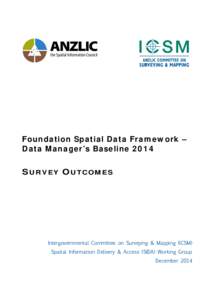Foundation Spatial Data Framework – Data Manager’s Baseline 2014 S URVEY O UTCOMES Intergovernmental Committee on Surveying & Mapping (ICSM) Spatial Information Delivery & Access (SIDA) Working Group