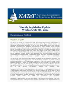 Weekly Legislative Update Week of July 7th, 2014 Congressional Outlook Week of July 7th The House and Senate are in session this week. The Senate will spend most of the week on a catch-all hunting and fishing bill sponso