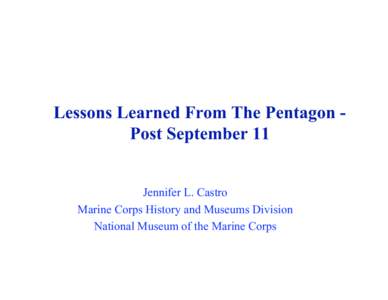 Lessons Learned From The Pentagon Post September 11 Jennifer L. Castro Marine Corps History and Museums Division National Museum of the Marine Corps  Lessons Learned From The Pentagon Post September 11