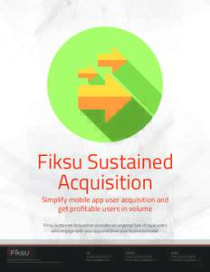 Fiksu Sustained Acquisition Simplify mobile app user acquisition and get profitable users in volume Fiksu Sustained Acquisition provides an ongoing flow of loyal users who engage with your app and drive your business mod