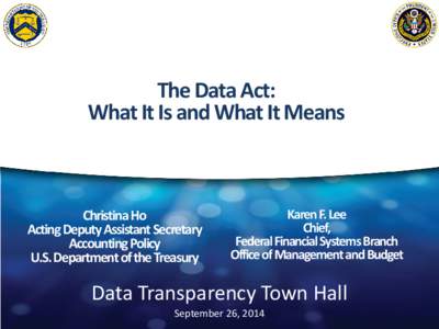 The Data Act: What It Is and What It Means Christina Ho Acting Deputy Assistant Secretary Accounting Policy