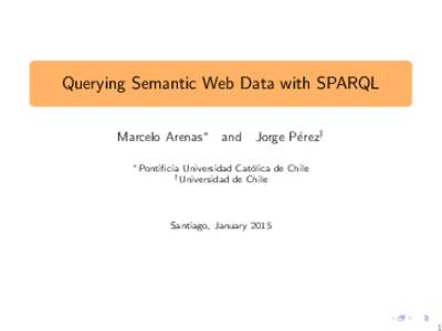 Querying Semantic Web Data with SPARQL Marcelo Arenas∗ ∗ Pontificia and