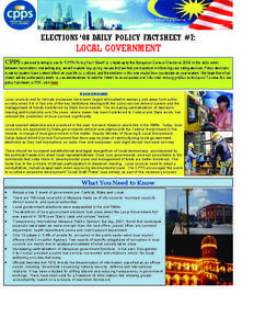 ELECTIONS ‘08 DAILY POLICY FACTSHEET #7:  LOCAL GOVERNMENT CPPS is pleased to bring to you its “CPPS Policy Fact Sheet” as a build-up to the Malaysian General Elections[removed]In this daily series  between nominatio